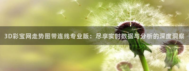 赢乐彩票平台注册：3D彩宝网走势图带连线专业版：尽享实时数据与分析的深度洞察